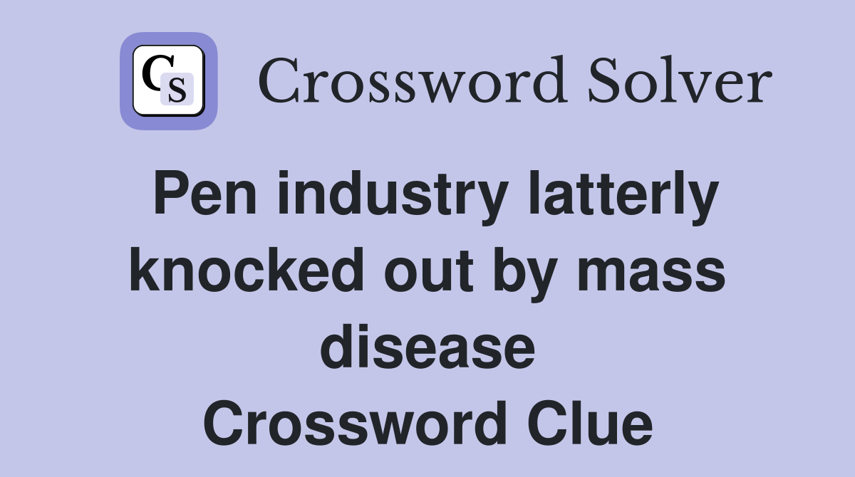Pen industry latterly knocked out by mass disease Crossword Clue