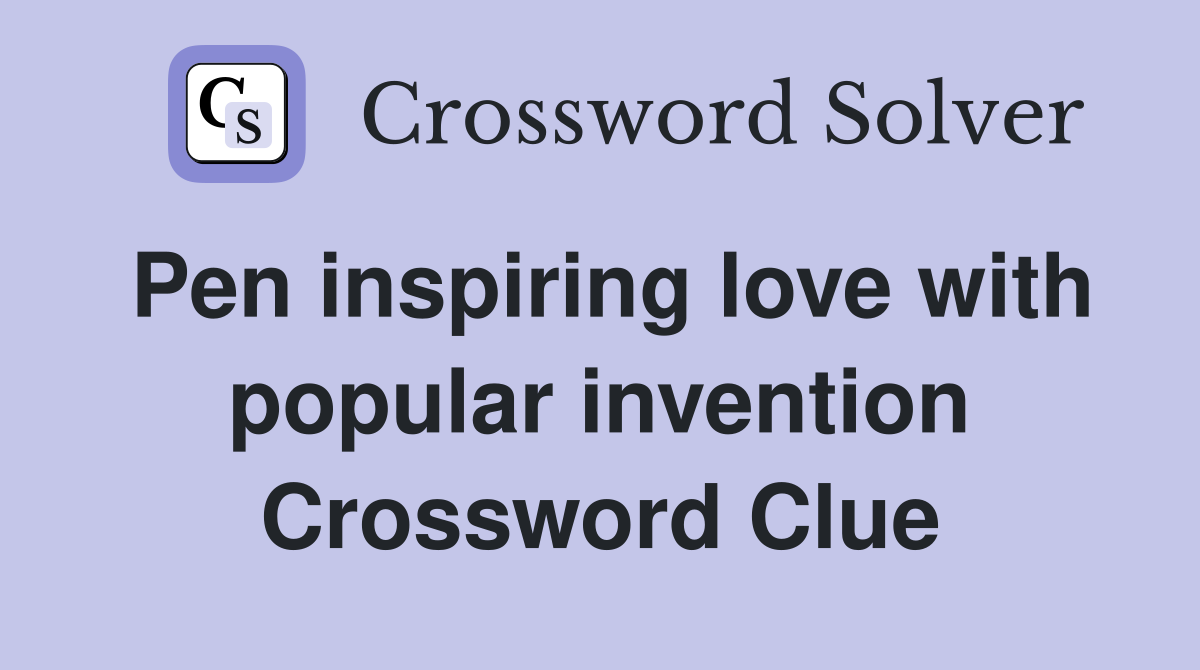 Pen inspiring love with popular invention Crossword Clue