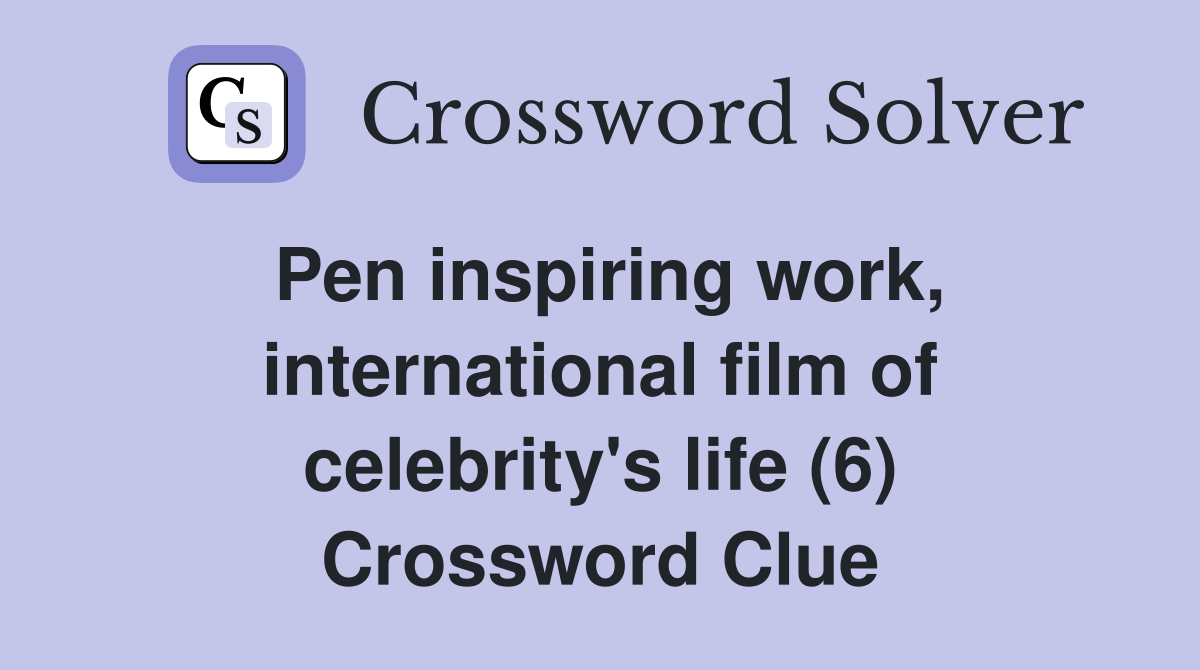 Pen inspiring work, international film of celebrity's life (6) Crossword Clue