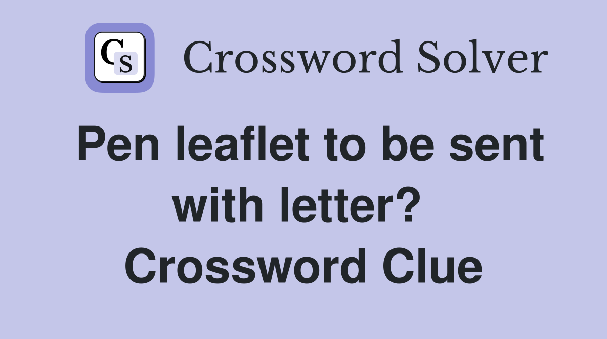 Pen leaflet to be sent with letter?  Crossword Clue