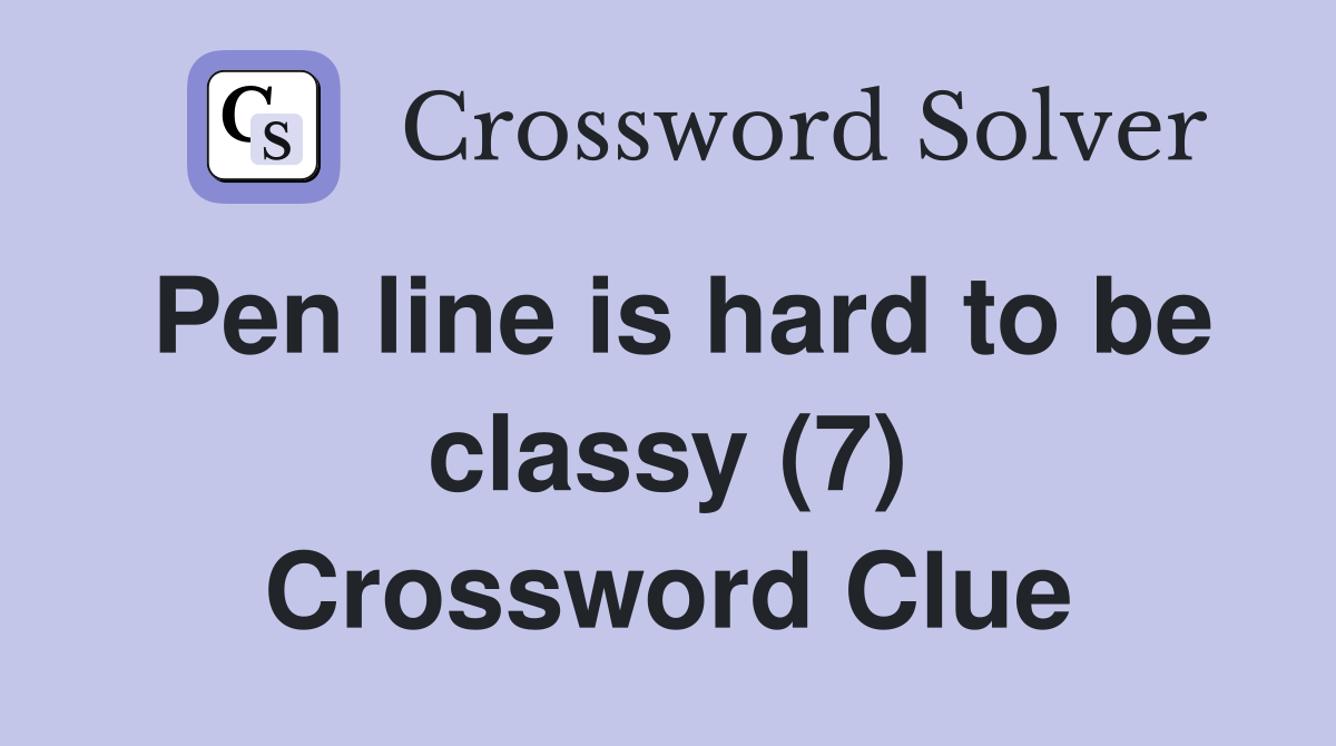 Pen line is hard to be classy (7) Crossword Clue