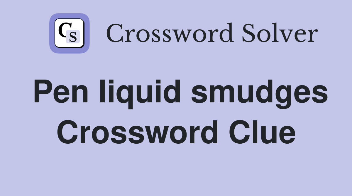Pen liquid smudges Crossword Clue