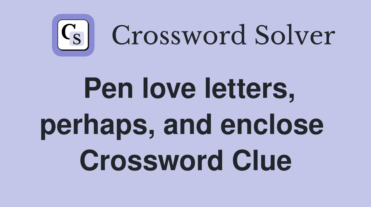 Pen love letters, perhaps, and enclose  Crossword Clue