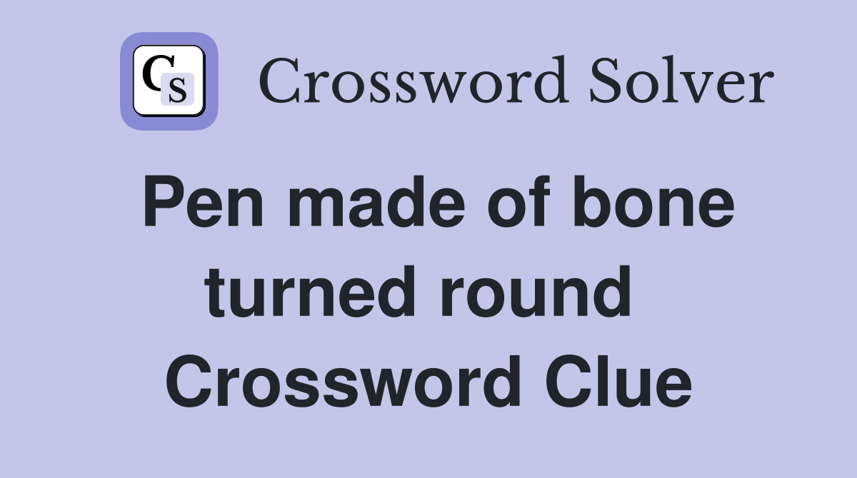 Pen made of bone turned round  Crossword Clue