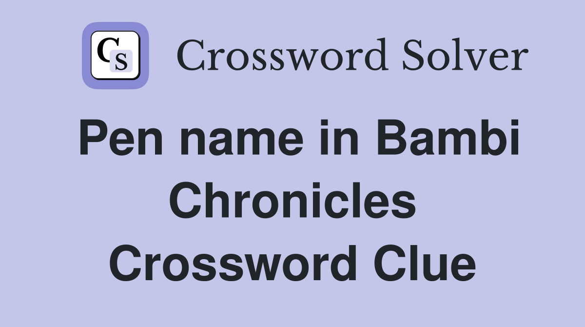 Pen name in Bambi Chronicles Crossword Clue