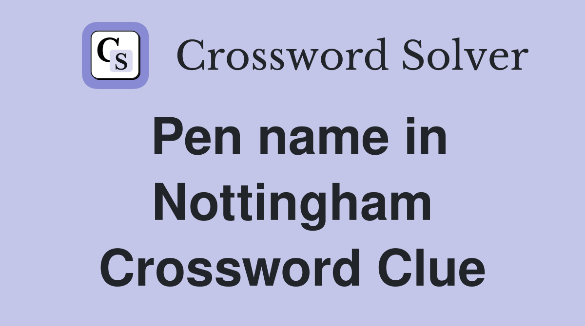 Pen name in Nottingham Crossword Clue