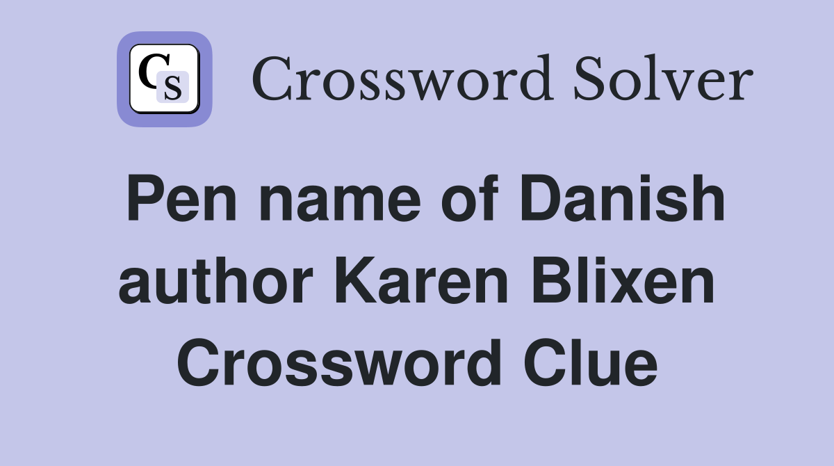 Pen name of Danish author Karen Blixen Crossword Clue