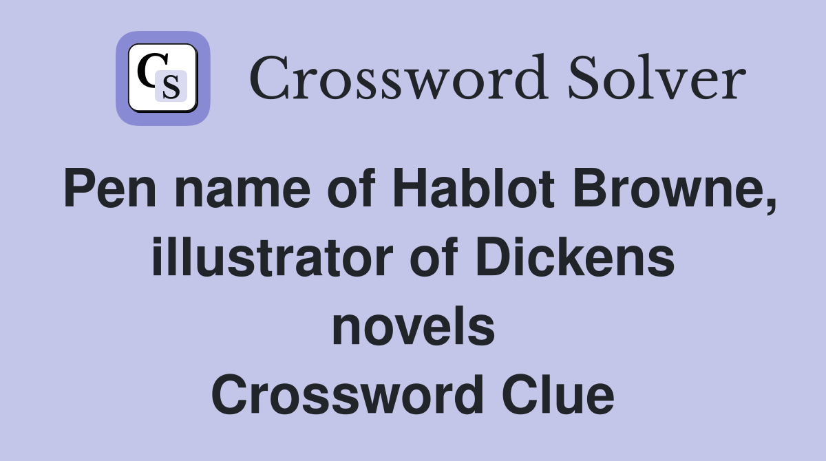 Pen name of Hablot Browne, illustrator of Dickens novels Crossword Clue