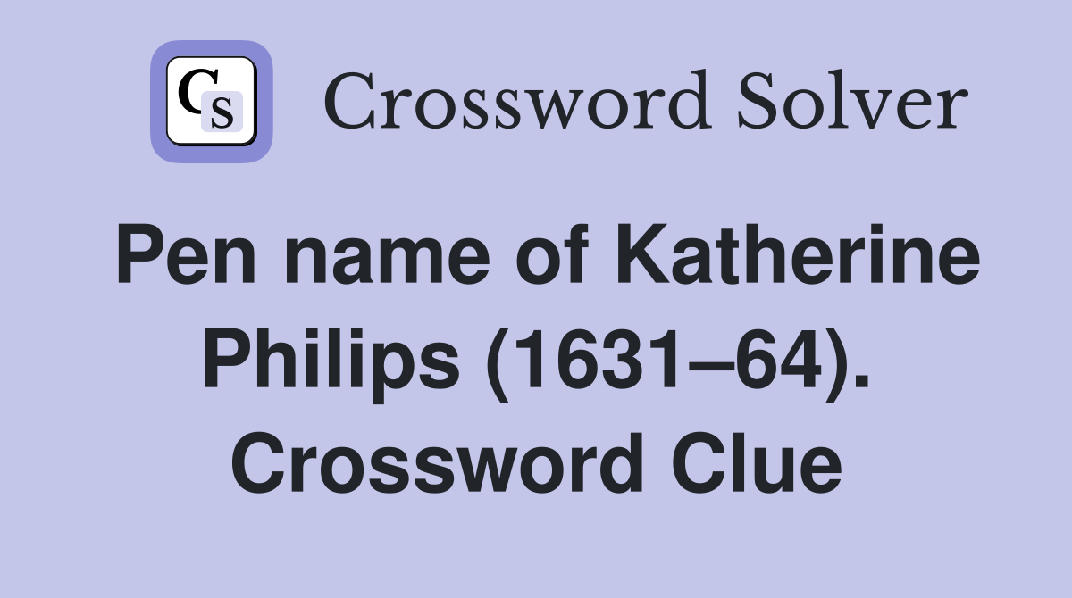 Pen name of Katherine Philips (1631–64). Crossword Clue