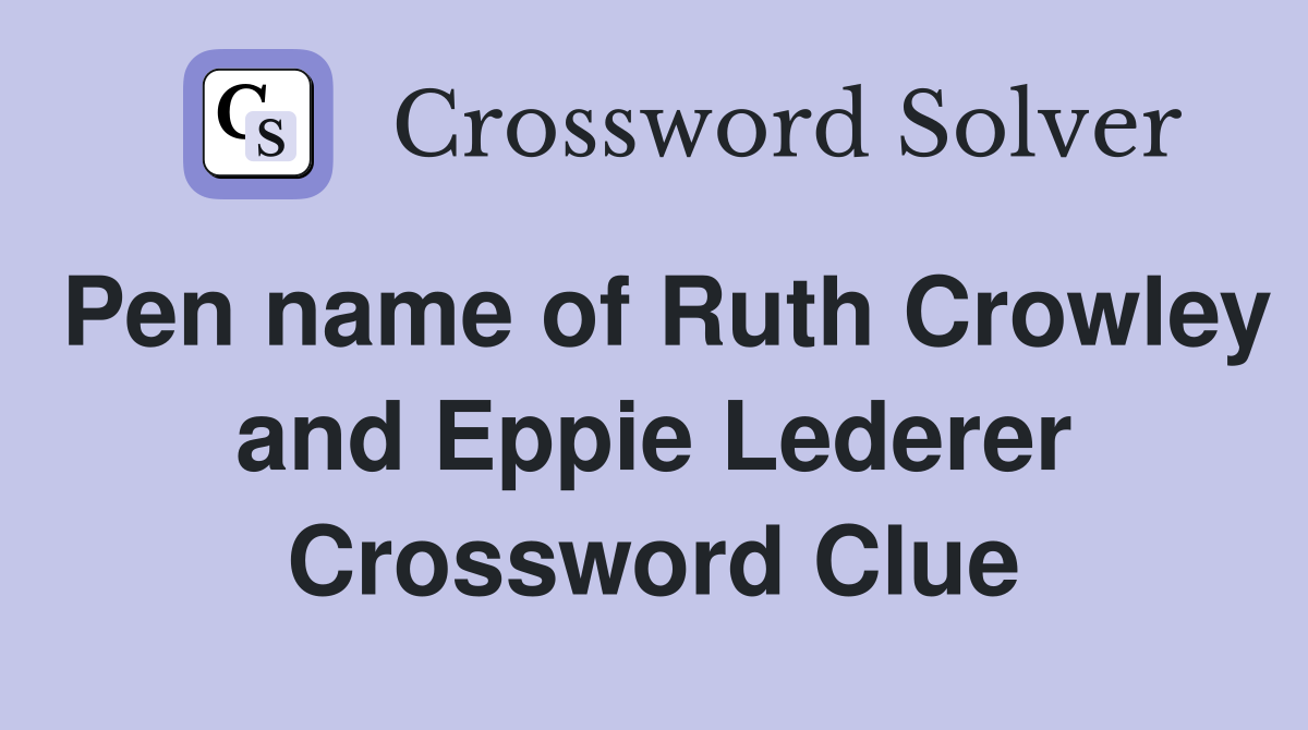Pen name of Ruth Crowley and Eppie Lederer Crossword Clue