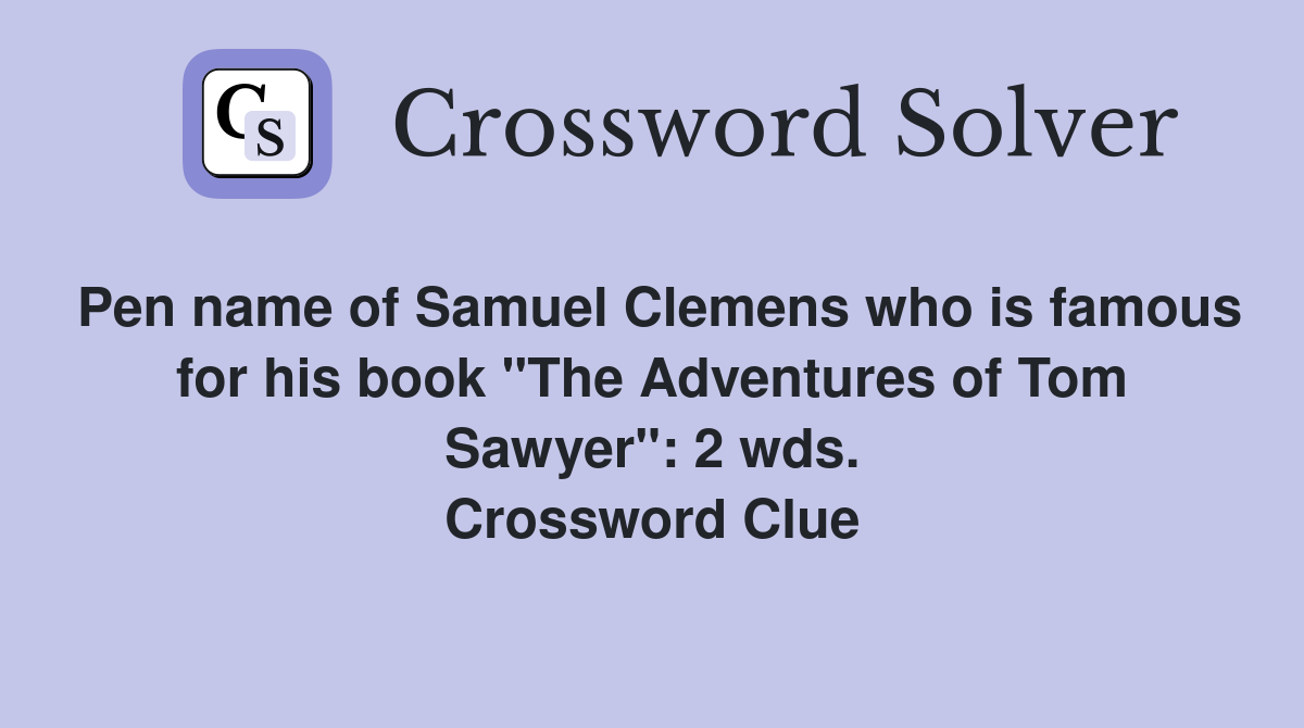 Pen name of Samuel Clemens who is famous for his book "The Adventures of Tom Sawyer": 2 wds. Crossword Clue