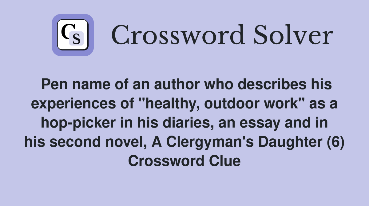 Pen name of an author who describes his experiences of "healthy, outdoor work" as a hop-picker in his diaries, an essay and in his second novel, A Clergyman's Daughter (6) Crossword Clue