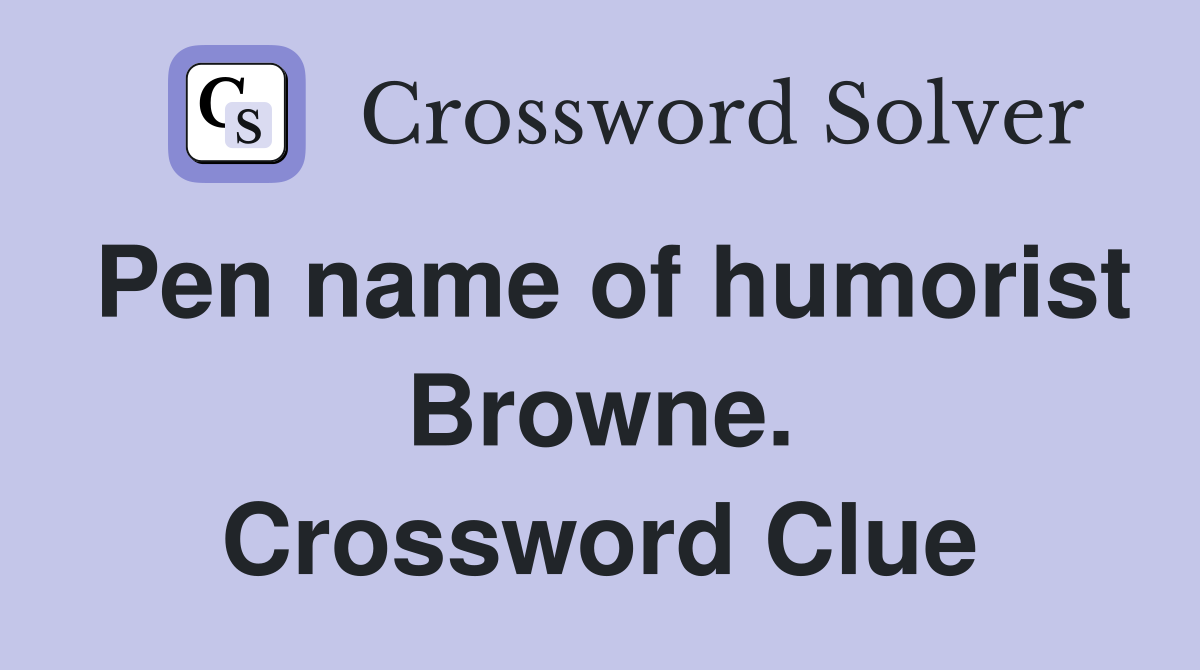 Pen name of humorist Browne. Crossword Clue