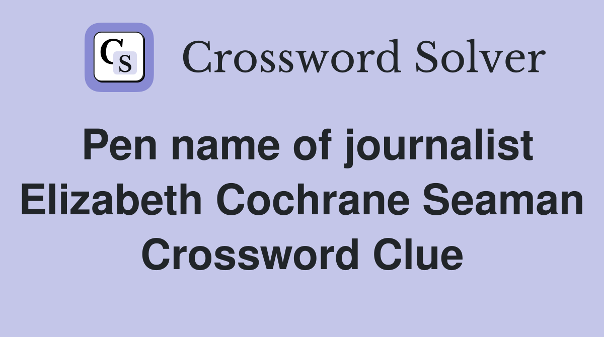 Pen name of journalist Elizabeth Cochrane Seaman Crossword Clue