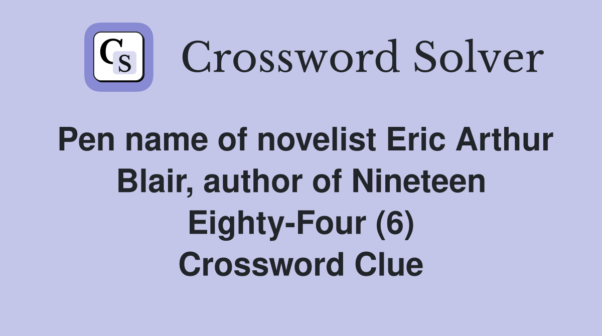 Pen name of novelist Eric Arthur Blair, author of Nineteen Eighty-Four (6) Crossword Clue