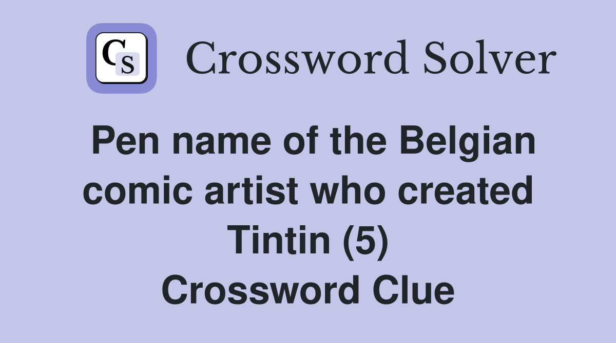 Pen name of the Belgian comic artist who created Tintin (5) Crossword Clue