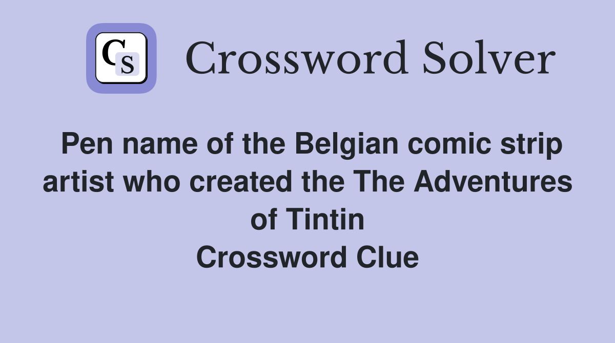Pen name of the Belgian comic strip artist who created the The Adventures of Tintin Crossword Clue