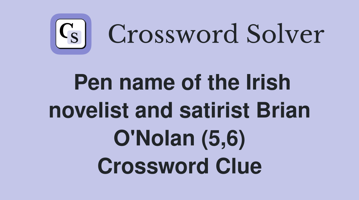 Pen name of the Irish novelist and satirist Brian O'Nolan (5,6) Crossword Clue