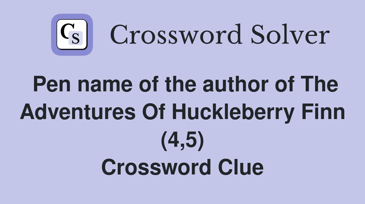 Pen name of the author of The Adventures Of Huckleberry Finn (4,5) Crossword Clue