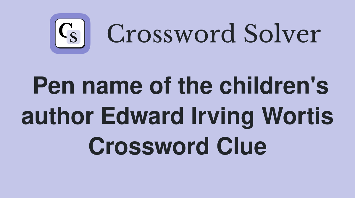 Pen name of the children's author Edward Irving Wortis Crossword Clue