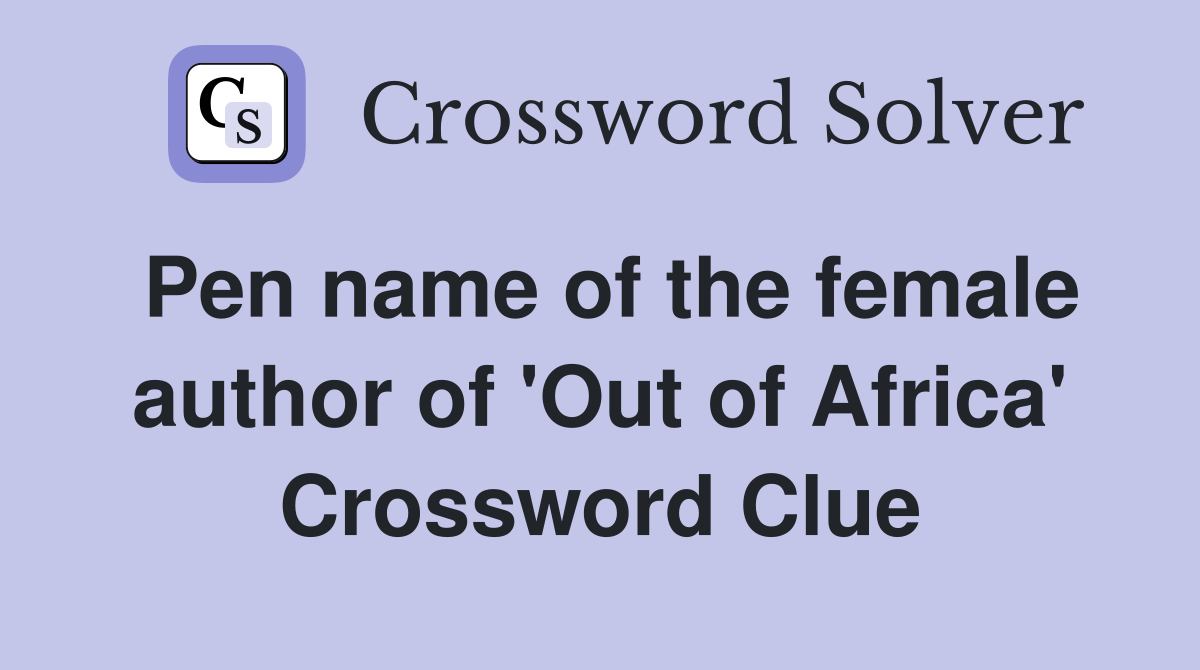 Pen name of the female author of 'Out of Africa' Crossword Clue