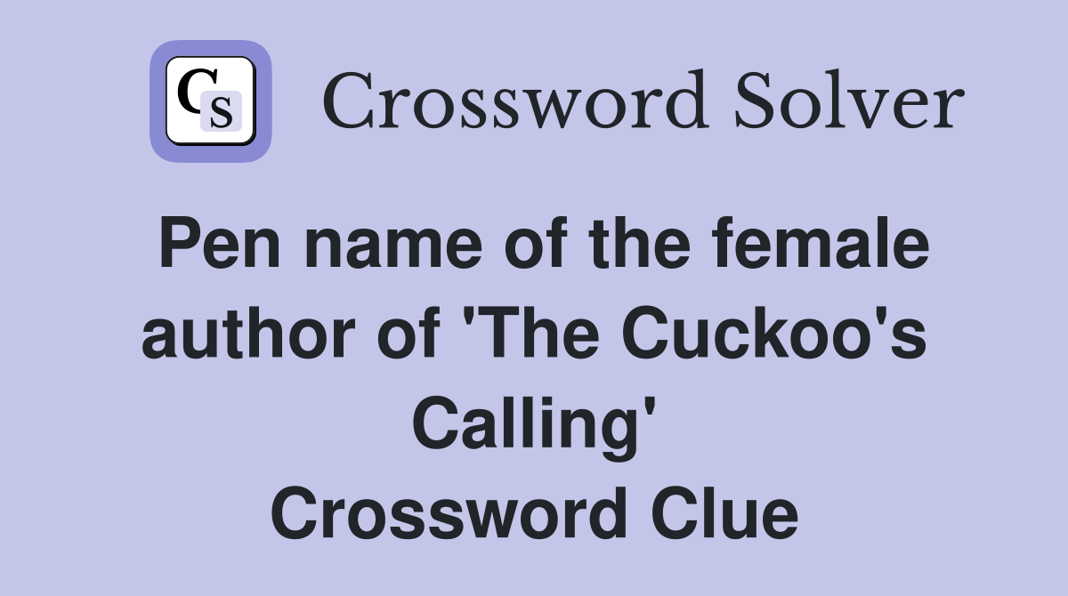 Pen name of the female author of 'The Cuckoo's Calling' Crossword Clue