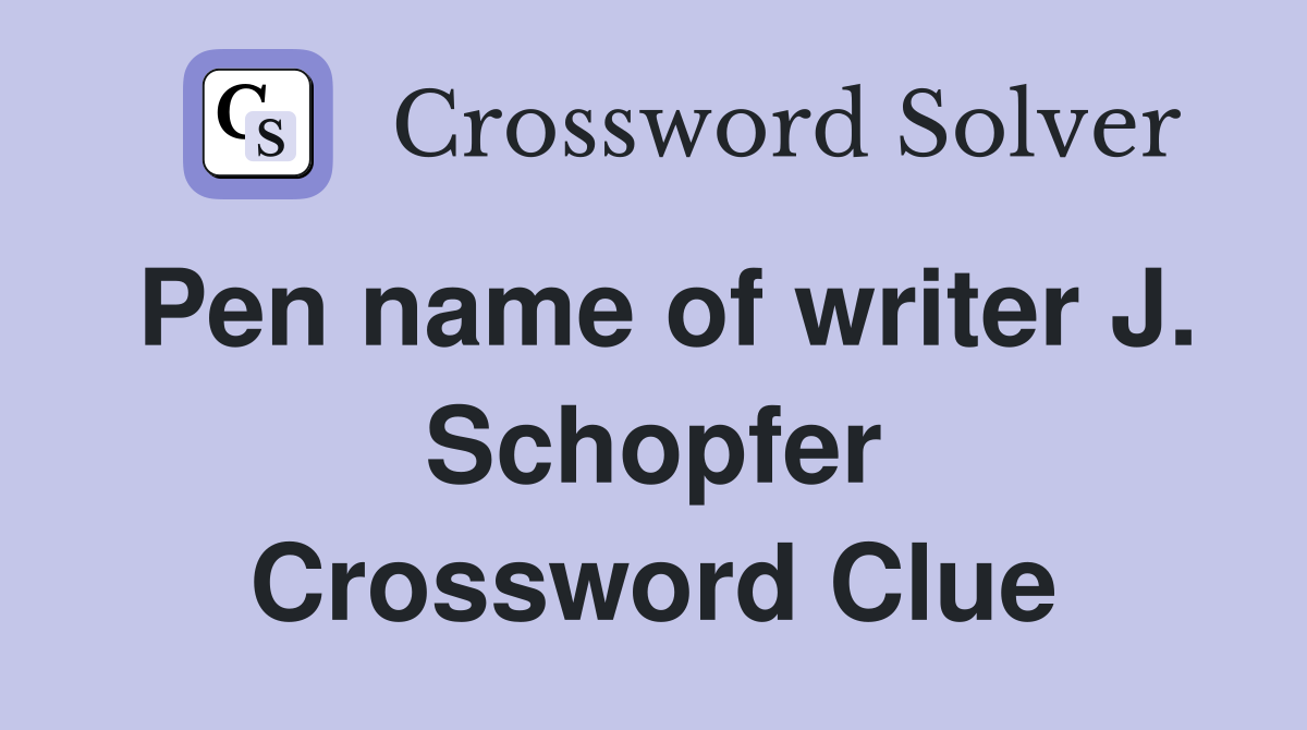 Pen name of writer J. Schopfer Crossword Clue