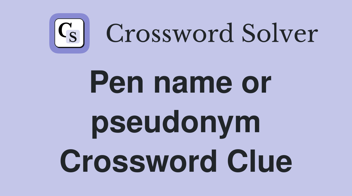 Pen name or pseudonym Crossword Clue
