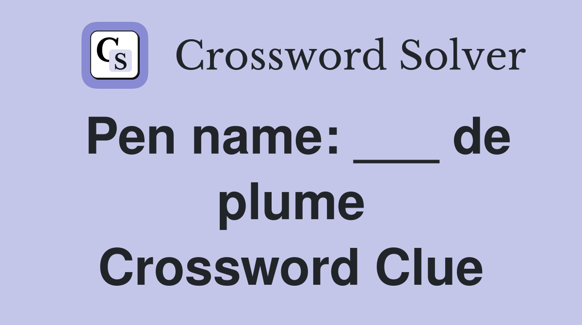 Pen name: ___ de plume Crossword Clue
