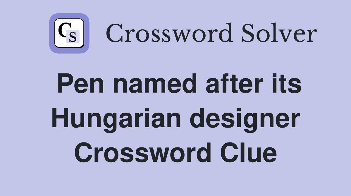 Pen named after its Hungarian designer Crossword Clue