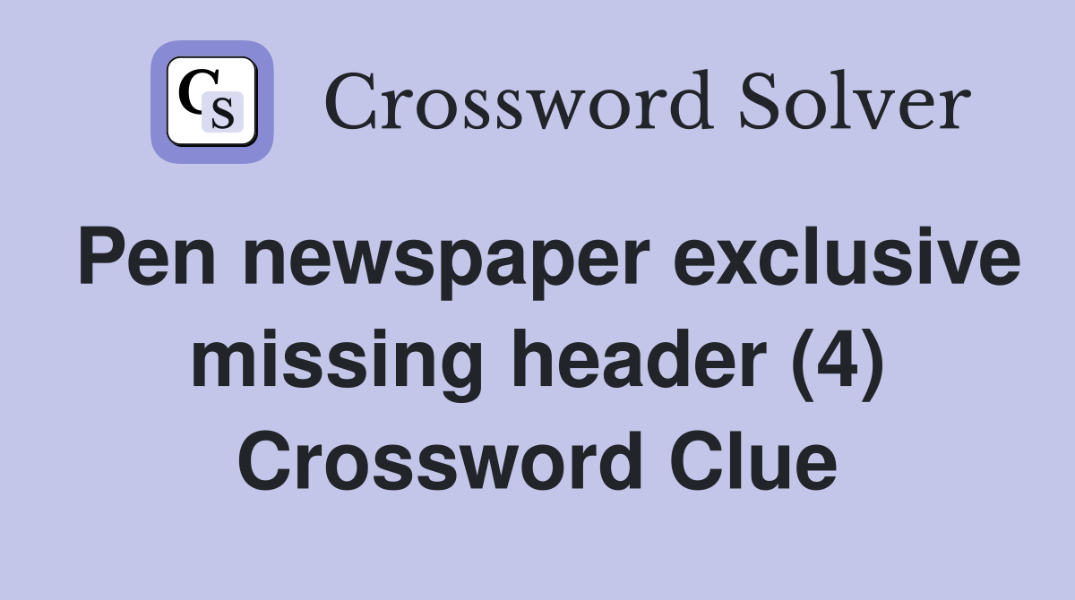 Pen newspaper exclusive missing header (4) Crossword Clue