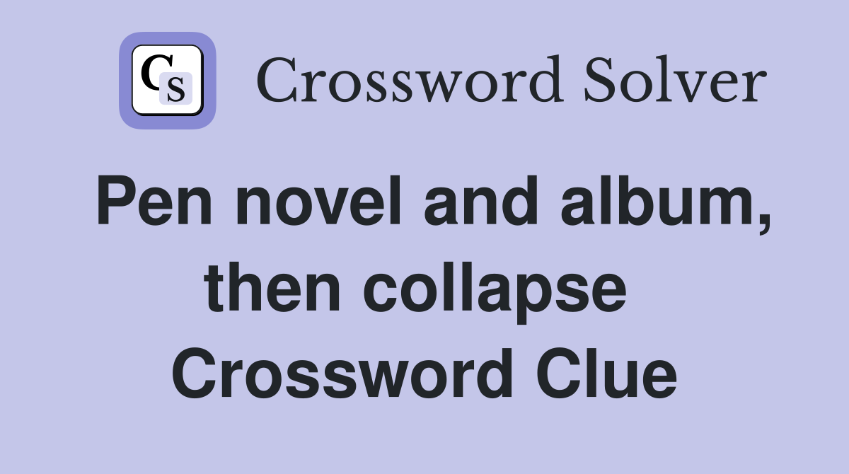 Pen novel and album, then collapse  Crossword Clue