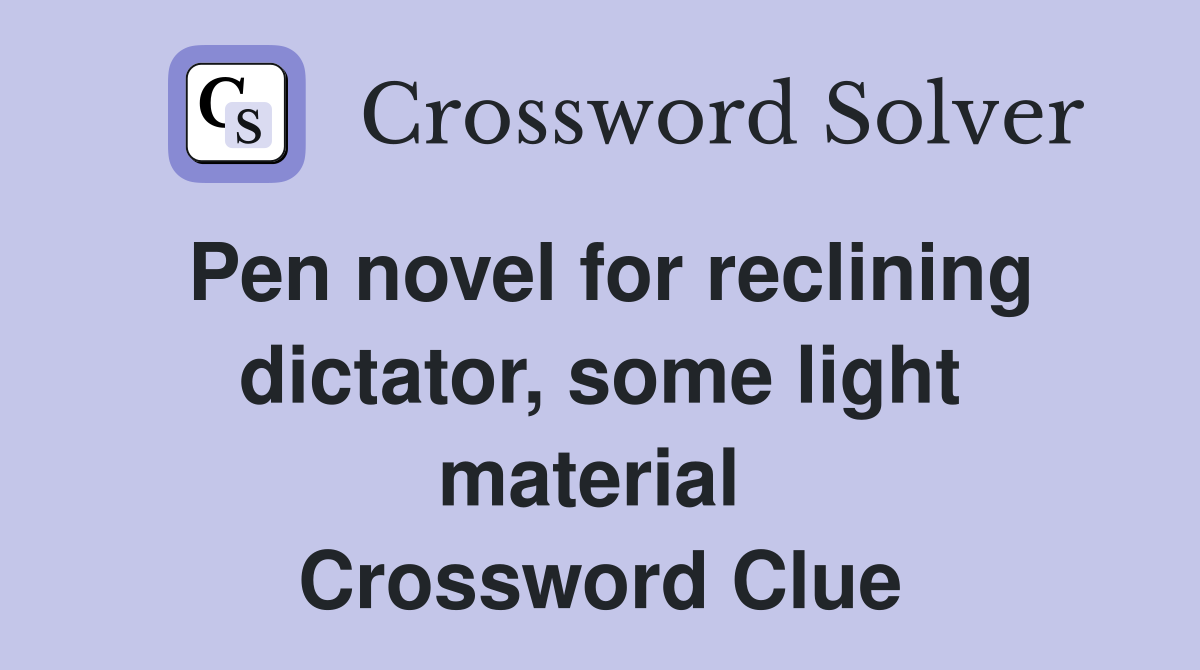 Pen novel for reclining dictator, some light material  Crossword Clue