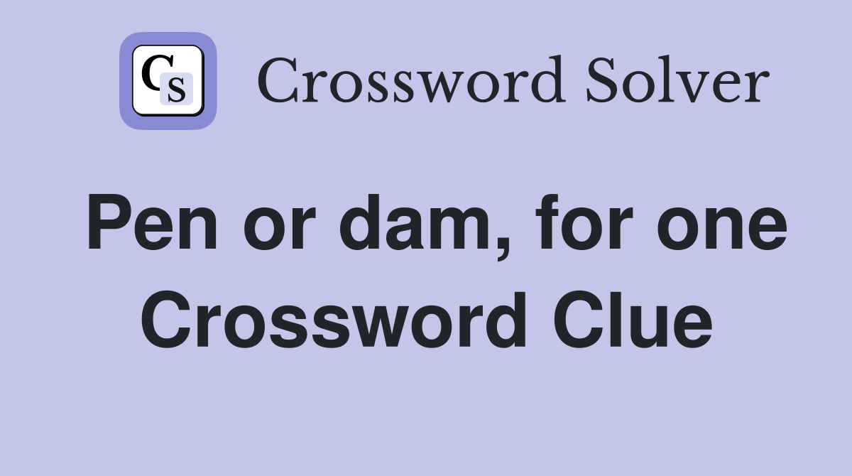 Pen or dam, for one Crossword Clue