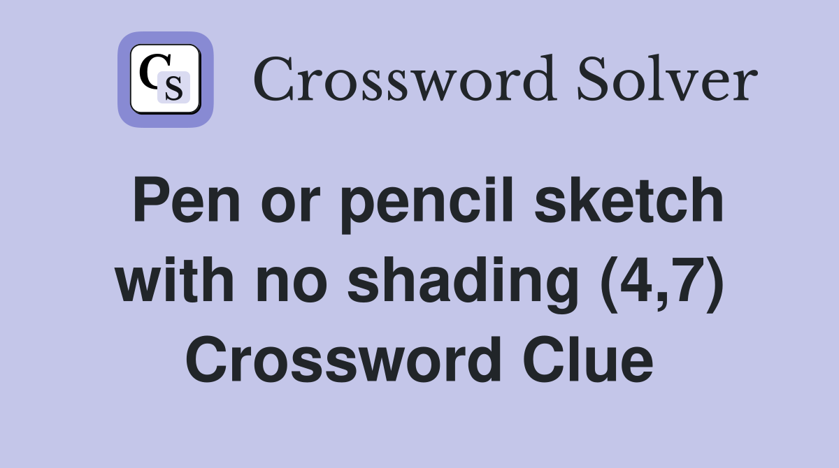 Pen or pencil sketch with no shading (4,7) Crossword Clue