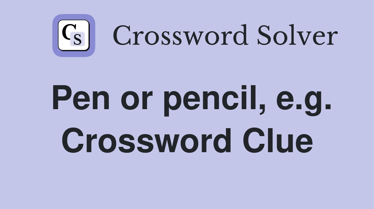 Pen or pencil, e.g. Crossword Clue