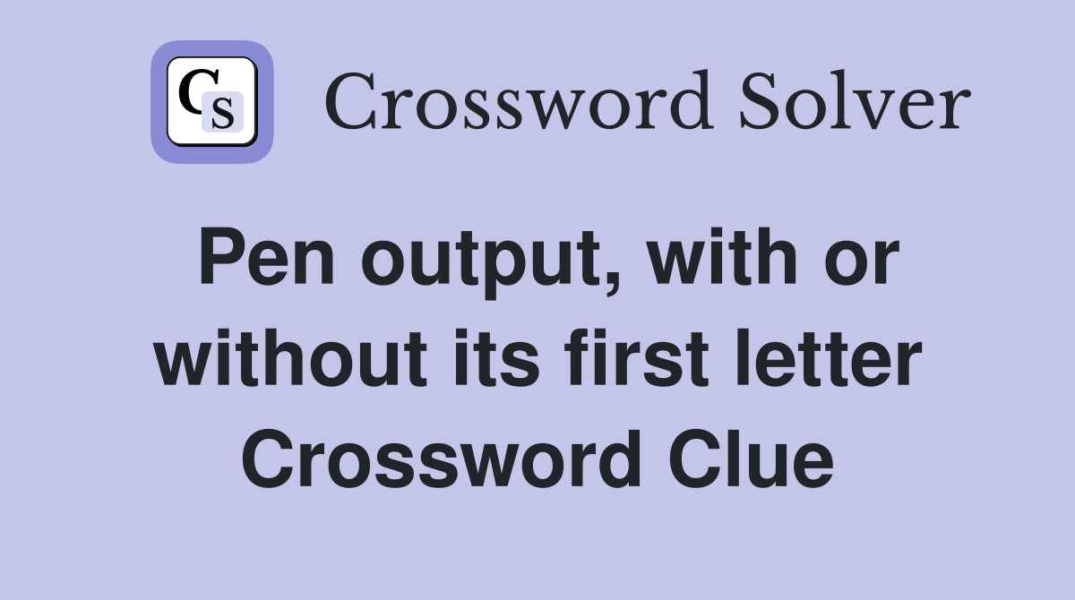 Pen output, with or without its first letter Crossword Clue