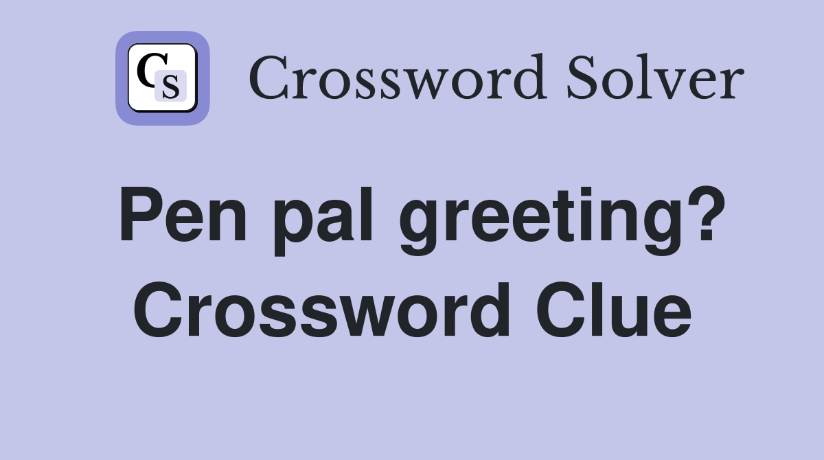 Pen pal greeting? Crossword Clue