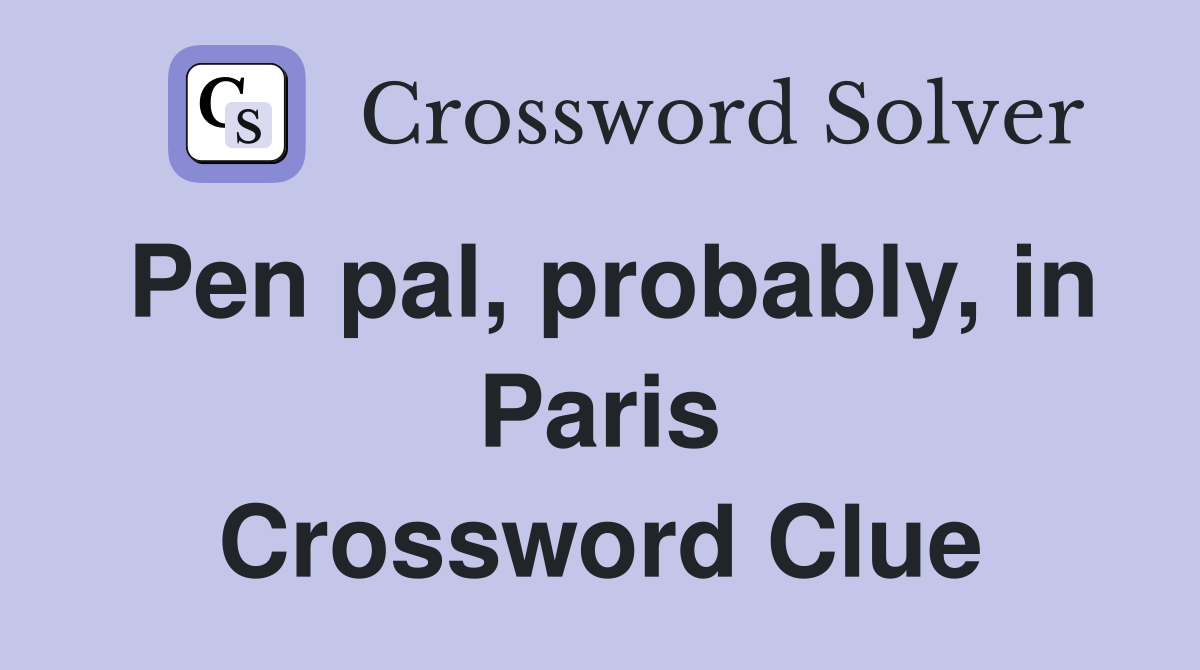 Pen pal, probably, in Paris Crossword Clue