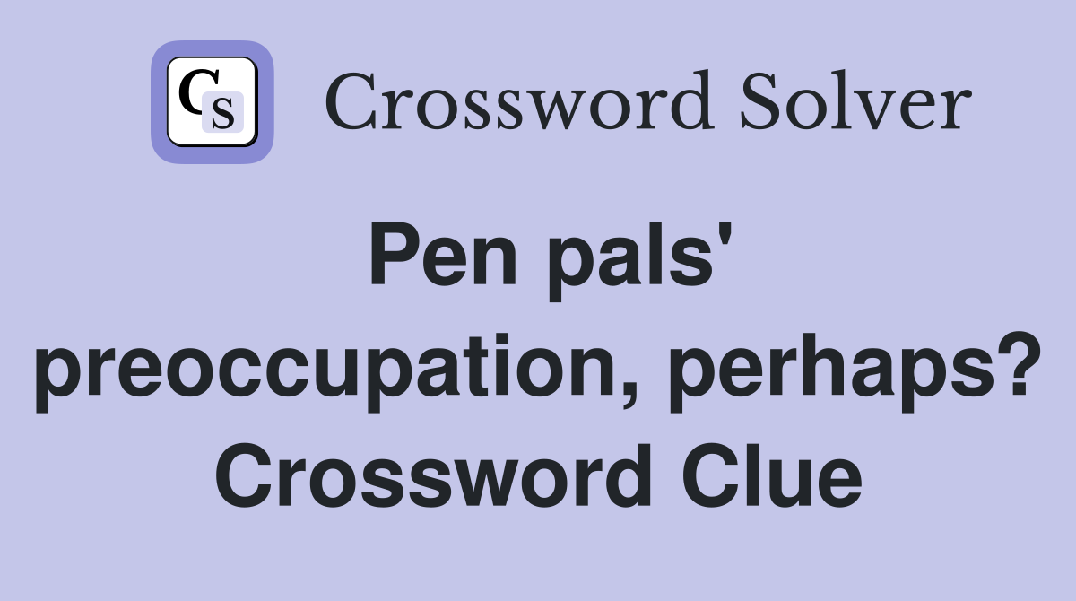 Pen pals' preoccupation, perhaps? Crossword Clue