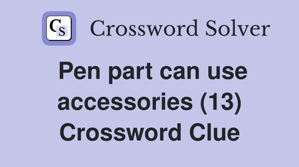 Pen part can use accessories (13) Crossword Clue