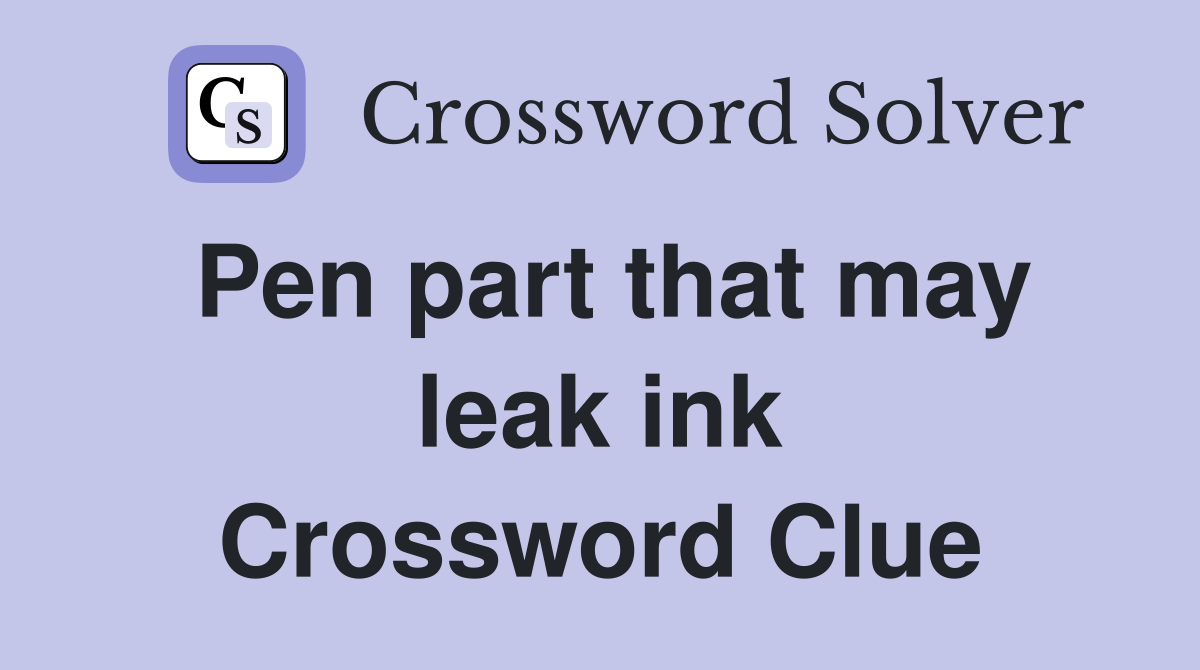 Pen part that may leak ink Crossword Clue