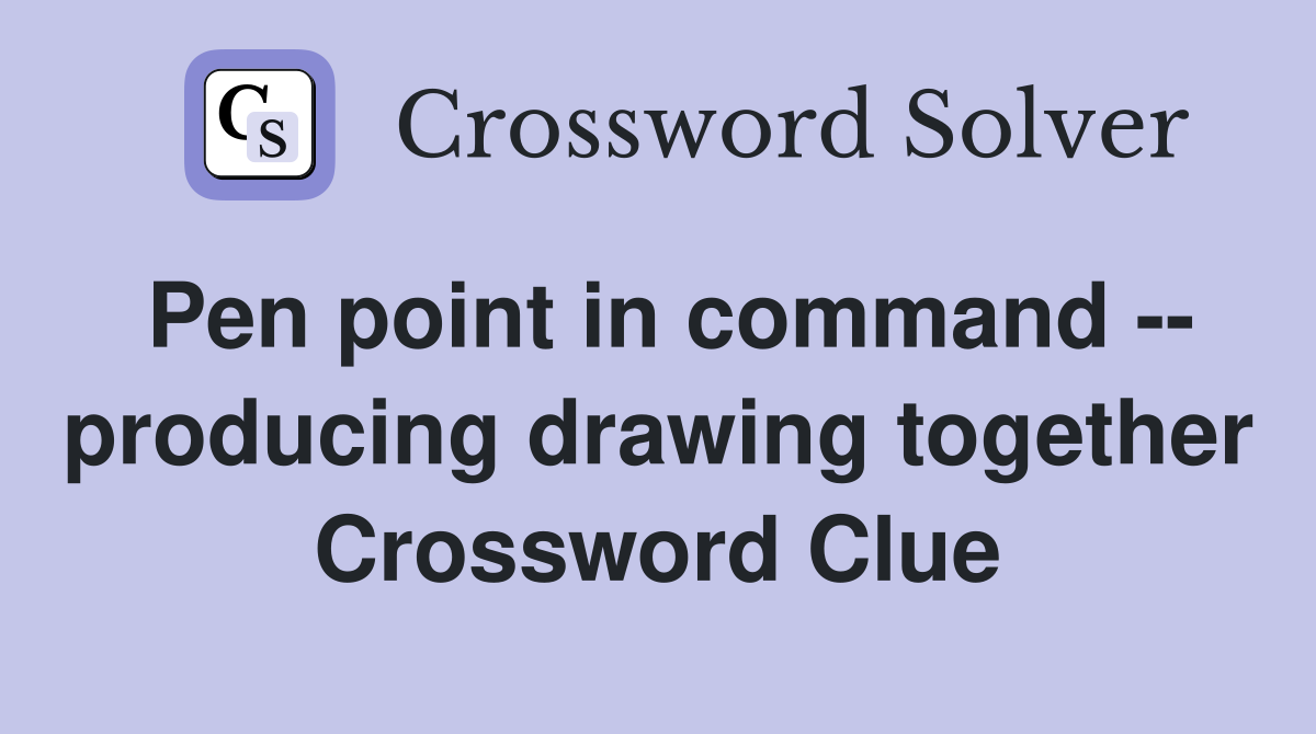 Pen point in command -- producing drawing together Crossword Clue