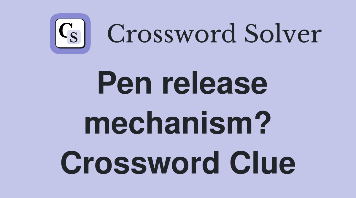 Pen release mechanism? Crossword Clue
