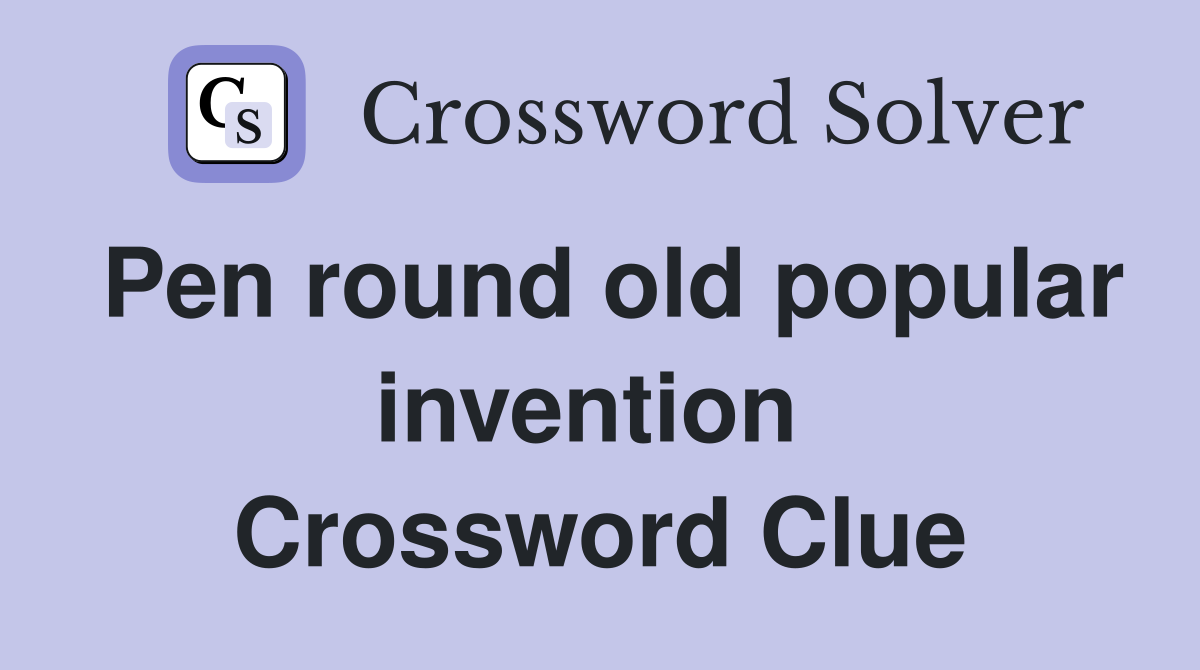 Pen round old popular invention  Crossword Clue