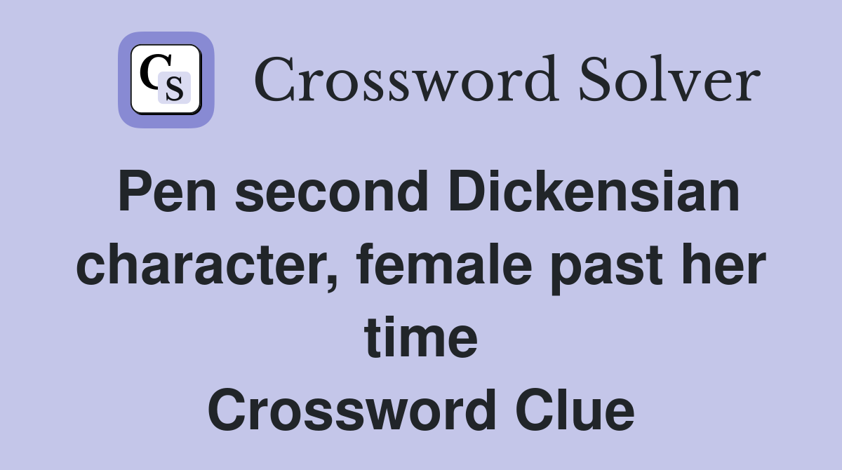 Pen second Dickensian character, female past her time Crossword Clue