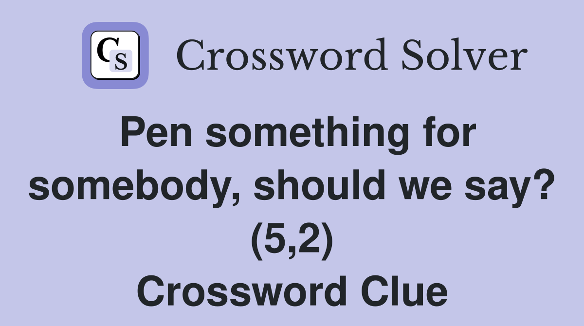 Pen something for somebody, should we say? (5,2) Crossword Clue