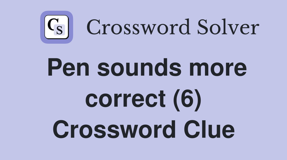 Pen sounds more correct (6) Crossword Clue