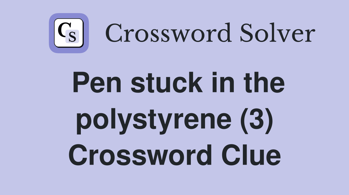 Pen stuck in the polystyrene (3) Crossword Clue