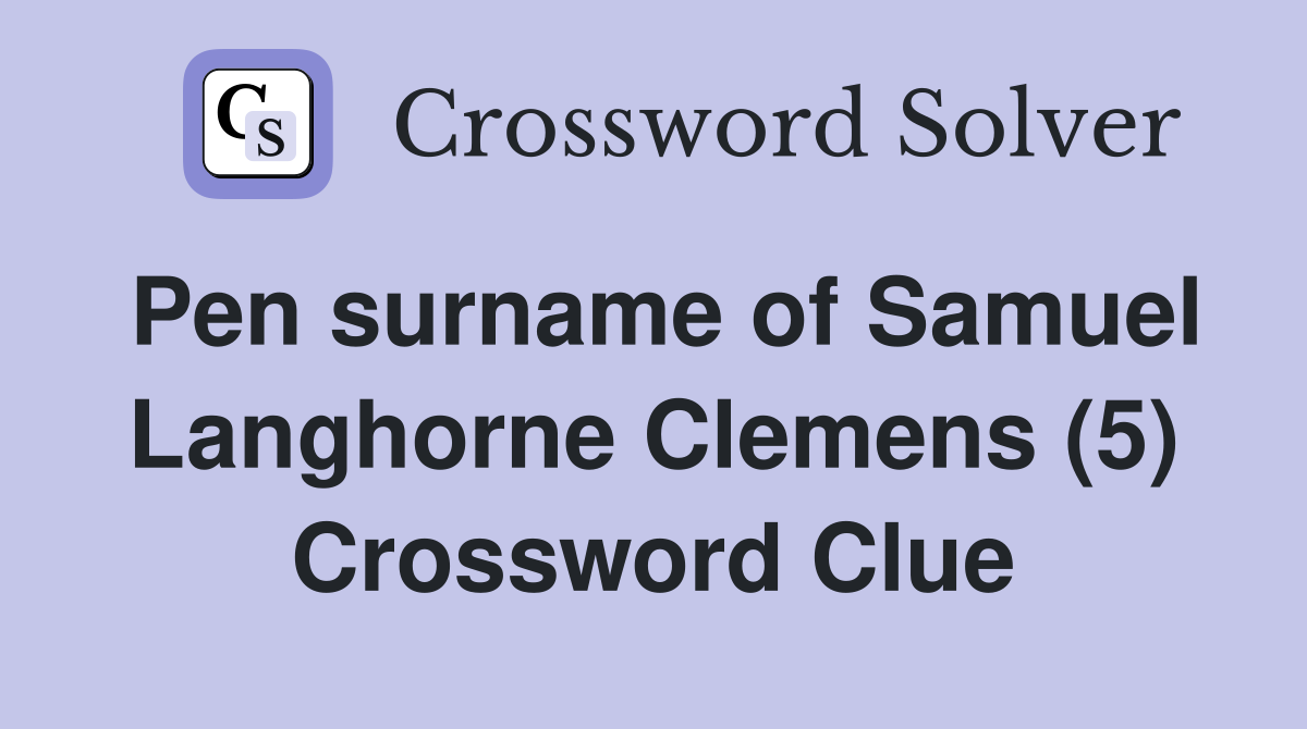 Pen surname of Samuel Langhorne Clemens (5) Crossword Clue